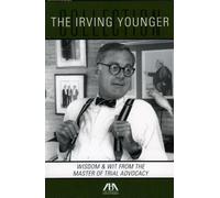 The Irving Younger Collection: Wisdom & Wit from the Master of Trial Advocacy