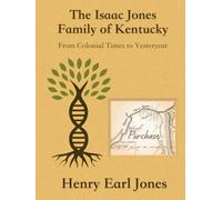 THE ISAAC JONES FAMILY OF KENTUCKY: FROM COLONIAL TIMES TO YESTERYEAR