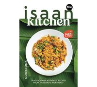 The Isaan Kitchen Cookbook: Traditionally Authentic Recipes from Thailand's Northeast