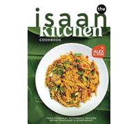 The Isaan Kitchen Cookbook: Traditionally Authentic Recipes from Thailand's Northeast