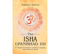The Isha Upanishad 101: an original translation, in modern language, made plain and simple: 8 (The Ancient Hindu Enlightenment Series)