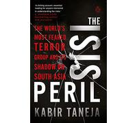 The ISIS Peril : The World's Most Feared Terror Group and Its Shadow on South Asia