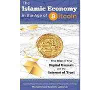 The Islamic Economy in the Age of Bitcoin: The Rise of the Digital Ummah and the Internet of Trust
