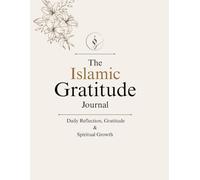 The Islamic Gratitude Journal: Daily Reflection, Gratitude & Spiritual Growth
