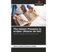 The Islamic Presence in al-Qasr (Alcácer do Sal): Urbanism, everyday life and material culture