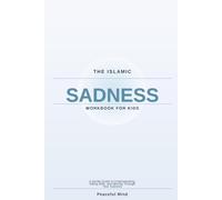 The Islamic Sadness Workbook for Kids: A Gentle Guide to Understanding, Sitting With, and Moving Through Your Sadness (Peaceful Mind Workbook Series)