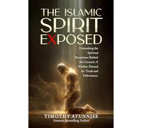 The Islamic Spirit Exposed: Unmasking the Spiritual Deceptions Behind the Crescent - A Warfare Manual for Truth and Deliverance: 13 (Exposing Powers of Darkness)