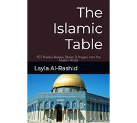 The Islamic Table: 50 Timeless Recipes, Stories & Prayers from the Muslim World