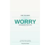 The Islamic Worry Workbook for Kids: A Gentle Guide to Feeling Safe, Calm, and Understood (Peaceful Mind Workbook Series)