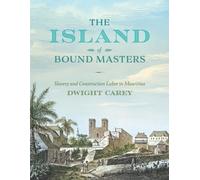 The Island of Bound Masters : Slavery and Construction Labor in Mauritius