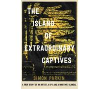 The Island of Extraordinary Captives : A True Story of an Artist, a Spy and a Wartime Scandal