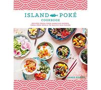 The Island Poke Cookbook: Recipes Fresh from Hawaiian Shores, from Poke Bowls to Pacific RIM Fusion