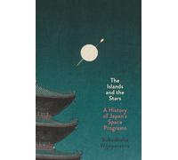 The Islands and the Stars: A History of Japan's Space Programs