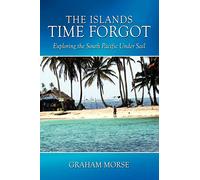 The Islands Time Forgot: Exploring The South Pacific Under Sail