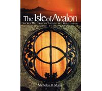 The Isle of Avalon : Sacred Mysteries of Arthur and Glastonbury Tor