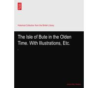 The Isle of Bute in the Olden Time. With Illustrations, Etc.: I