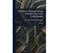 The Isle of Man Steam Packet Co., Ltd. Centenary: 1830-1930