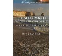 The Isle of Wight, Portsmouth and the Solent: A Cultural History (Landscapes of the Imagination)