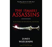 The Ismaili Assassins: A History of Medieval Murder