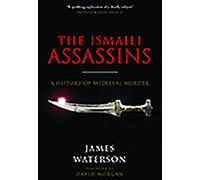 The Ismaili Assassins: A History of Medieval Murder