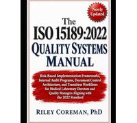 The ISO 15189:2022 Quality Systems Manual: Risk-Based Implementation Frameworks, Internal Audit Programs, Document Control Architecture, and ... Managers Aligning with the 2022 Standard