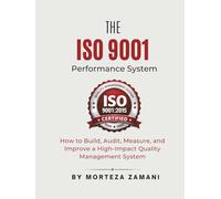 The ISO 9001 Performance System: How to Build, Audit, Measure, and Improve a High-Impact Quality Management System