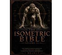 THE ISOMETRIC BIBLE: Volume lll: The Complete Encyclopedia of Static Strength, Control, Stability & Athletic Performance