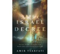 The Israel Decree : Understanding God's Unbreakable Covenant with His People and Their Land
