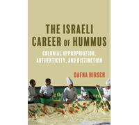 The Israeli Career of Hummus : Colonial Appropriation, Authenticity, and Distinction