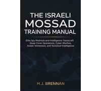The Israeli Mossad Training Manual: Elite Spy Methods and Intelligence Tradecraft , Deep Cover Operations, Cyber Warfare, Arabic Immersion, and Technical Intelligence (Intelligence Training Manuals)
