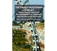 The Israeli-Palestinian Conflict: Philosophical Essays on Self-Determination, Terrorism and the One-State Solution