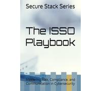 The ISSO Playbook: Mastering Risk, Compliance, and Communication in Cybersecurity (Secure Stack Series)