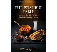 The Istanbul Table: Modern Turkish Cuisine for the Discerning Kitchen (The City Insider Collection)