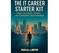 The IT Career Starter Kit: How to Start, Adapt, In a Dynamic Tech World