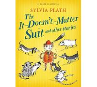 The It Doesn't Matter Suit and Other Stories (Faber Children's Classics): Written by Sylvia Plath, 2014 Edition, Publisher: Faber & Faber [Paperback]