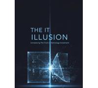 The It Illusion: Unmasking The Truth In Technology Investment