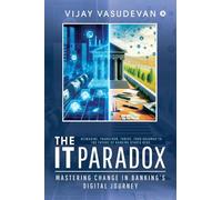 The IT Paradox: Mastering Change in Banking’s Digital Journey