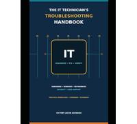The IT Technician’s Troubleshooting Handbook: A Practical Guide to Hardware, Windows, Networking, Security and User Support