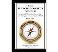 The IT Technologist’s Compass: A Practical Guide to IT Architecture, Strategy & Career Success in a Shifting Tech Landscape