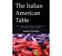 The Italian American Table: Three Course Meals, Stories, and Traditions from the Kitchens That Built a Culture