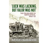 The Italian Army in North Africa, 1940-43: Luck Was Lacking, But Valor Was Not