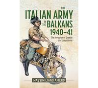 Italian Army in the Balkans 1940-41: The Invasion of Greece and Jugoslavia