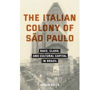 The Italian Colony of Sao Paulo : Race, Class, and Cultural Capital in Brazil
