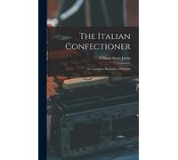 The Italian Confectioner; Or, Complete Economy of Desserts