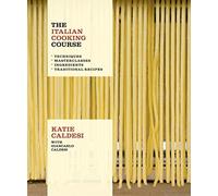 The Italian Cooking Course: Techniques, Masterclasses, Ingredients, Traditional Recipes