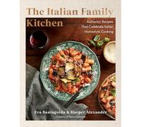 The Italian Family Kitchen : Authentic Recipes That Celebrate Homestyle Italian Cooking