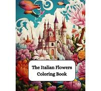 The Italian Flowers Coloring Book: Bloom Coloring Book