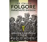 The Italian Folgore Parachute Division: North African Operations 1940-43