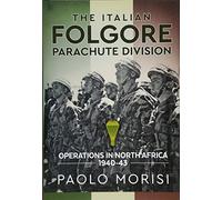 The Italian Folgore Parachute Division: Operations in North Africa 1940-43