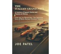 The Italian Grand Prix: A Century of Speed, Drama and Passion at Monza, From 1921 to Present Day - The Definitive Story of Motor Racing's Greatest Theatre